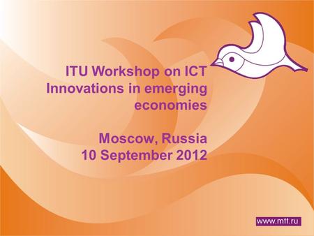 ITU Workshop on ICT Innovations in emerging economies Moscow, Russia 10 September 2012.