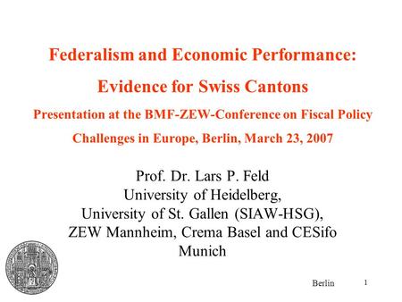 1 Federalism and Economic Performance: Evidence for Swiss Cantons Presentation at the BMF-ZEW-Conference on Fiscal Policy Challenges in Europe, Berlin,