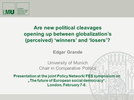 Are new political cleavages opening up between globalization’s (perceived) ‘winners’ and ‘losers’? Edgar Grande University of Munich Chair in Comparative.