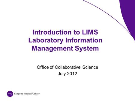 Introduction to LIMS Laboratory Information Management System Office of Collaborative Science July 2012.