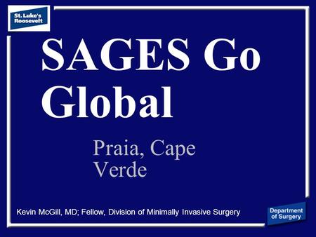 SAGES Go Global Praia, Cape Verde Kevin McGill, MD; Fellow, Division of Minimally Invasive Surgery.