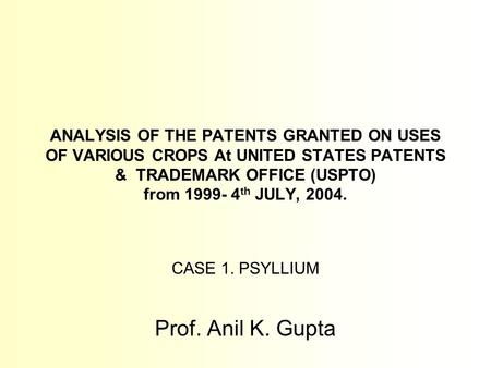 ANALYSIS OF THE PATENTS GRANTED ON USES OF VARIOUS CROPS At UNITED STATES PATENTS & TRADEMARK OFFICE (USPTO) from 1999- 4 th JULY, 2004. CASE 1. PSYLLIUM.