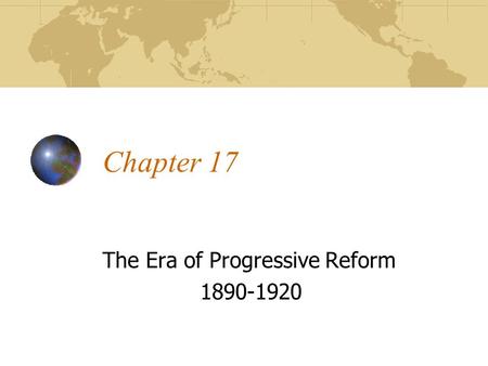 Chapter 17 The Era of Progressive Reform 1890-1920.