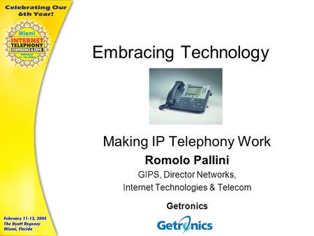 Embracing Technology Making IP Telephony Work Romolo Pallini GIPS, Director Networks, Internet Technologies & Telecom Getronics.