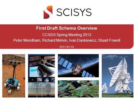 2013-04-16 First Draft Schema Overview CCSDS Spring Meeting 2013 Peter Mendham, Richard Melvin, Ivan Dankiewicz, Stuart Fowell.