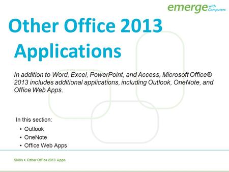 In addition to Word, Excel, PowerPoint, and Access, Microsoft Office® 2013 includes additional applications, including Outlook, OneNote, and Office Web.