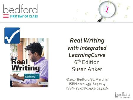 Real Writing with Integrated LearningCurve 6 th Edition Susan Anker ©2013 Bedford/St. Martin’s ISBN-10: 1-457-62421-4 ISBN-13: 978-1-457-624216.