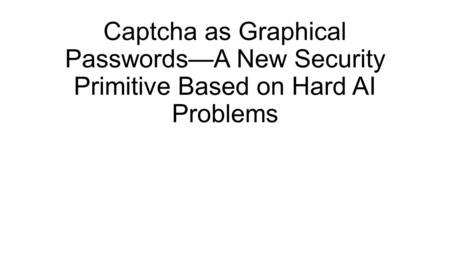 Abstract Many security primitives are based on hard math¬ematical problems. Using hard AI problems for security is emerging as an exciting new paradigm,