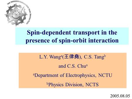 Spin-dependent transport in the presence of spin-orbit interaction L.Y. Wang a ( 王律堯 ), C.S. Tang b and C.S. Chu a a Department of Electrophysics, NCTU.
