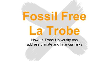 Fossil Free La Trobe How La Trobe University can address climate and financial risks.