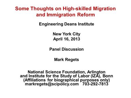 Some Thoughts on High-skilled Migration and Immigration Reform Engineering Deans Institute New York City April 16, 2013 Panel Discussion Mark Regets National.