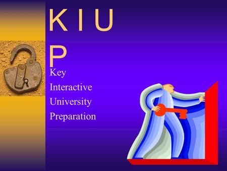 Key Interactive University Preparation K I U P KIUP…  Is a Cooperative program between CSULB and Millikan.  Prepares students to be successful in college.