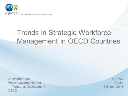 Trends in Strategic Workforce Management in OECD Countries Zsuzsanna Lonti Public Governance and Territorial Development OECD EUPAN Dublin 4-5 April 2013.