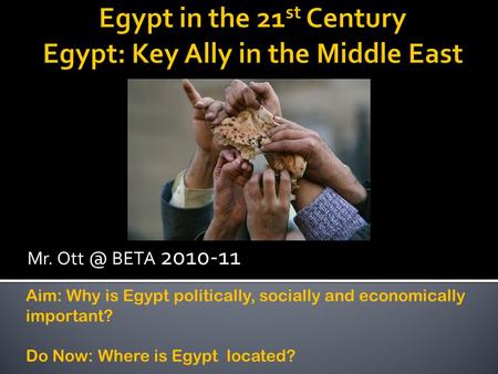 Mr. BETA 2010-11 Aim: Why is Egypt politically, socially and economically important? Do Now: Where is Egypt located?