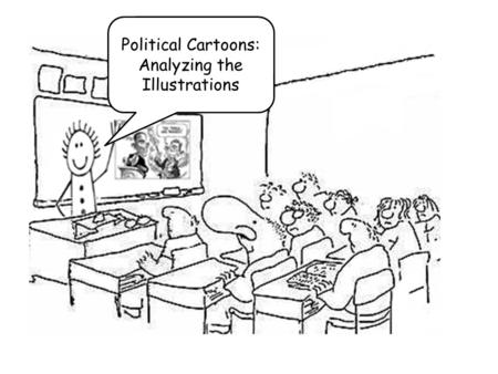 Political Cartoons: Analyzing the Illustrations. Objective The student will be able to analyze political cartoons.