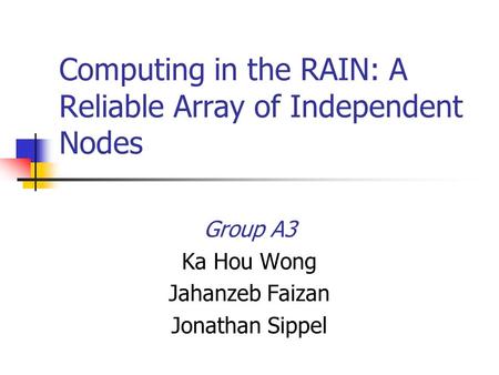 Computing in the RAIN: A Reliable Array of Independent Nodes Group A3 Ka Hou Wong Jahanzeb Faizan Jonathan Sippel.
