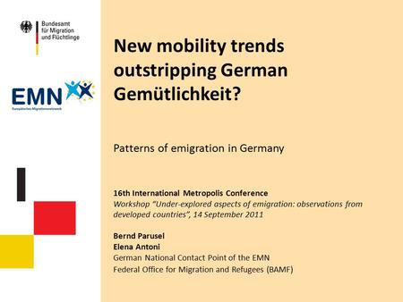 New mobility trends outstripping German Gemütlichkeit? Patterns of emigration in Germany 16th International Metropolis Conference Workshop “Under-explored.