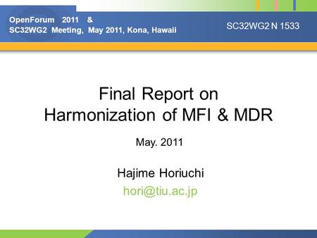 Final Report on Harmonization of MFI & MDR Hajime Horiuchi May. 2011 SC32WG2 N 1533 OpenForum 2011 & SC32WG2 Meeting, May 2011, Kona, Hawaii.