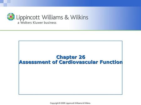 Copyright © 2008 Lippincott Williams & Wilkins. Chapter 26 Assessment of Cardiovascular Function.