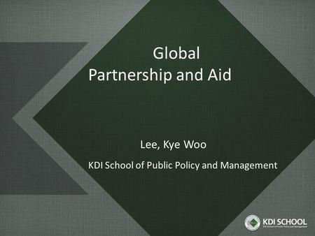 Global Partnership and Aid Lee, Kye Woo KDI School of Public Policy and Management.