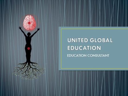 EDUCATION CONSULTANT. About Us United Global Education is a new division of a 50 years old global conglomerate established in Bicycle Manufacturing and.