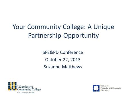 Your Community College: A Unique Partnership Opportunity SFE&PD Conference October 22, 2013 Suzanne Matthews.
