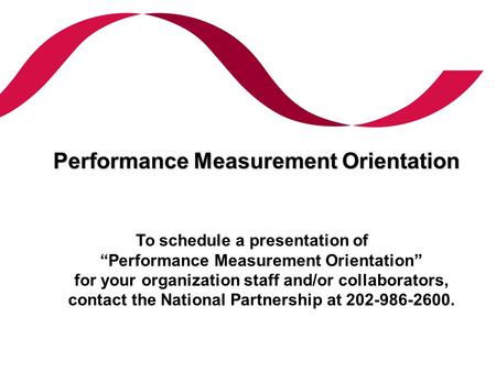 Performance Measurement Orientation To schedule a presentation of “Performance Measurement Orientation” for your organization staff and/or collaborators,
