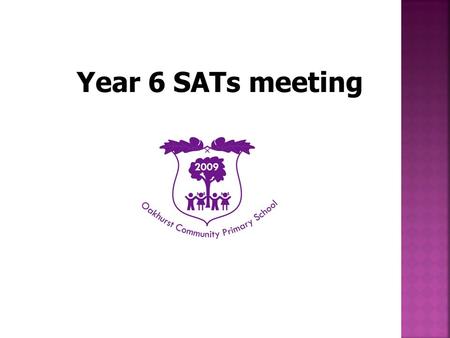 Year 6 SATs meeting.  To inform you about Year 6 SATs  To encourage you to support your child to achieve their best.