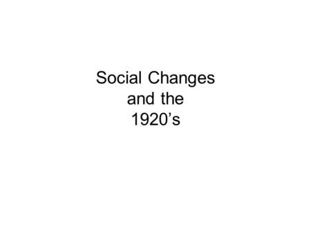 Social Changes and the 1920’s. Consumer Culture The Electrified Home: 60% New Consumer Goods: –Vacuum, Refrigerator, Washing Machine, Range Store bought.