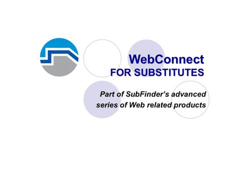 WebConnect FOR SUBSTITUTES Part of SubFinder’s advanced series of Web related products.