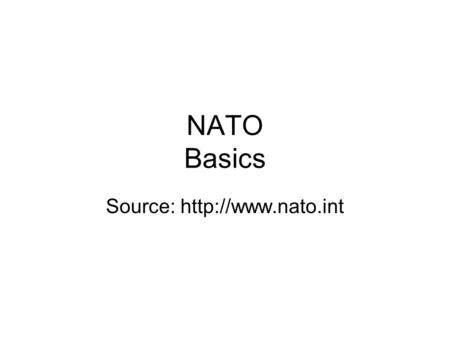 Source: http://www.nato.int NATO Basics Source: http://www.nato.int.