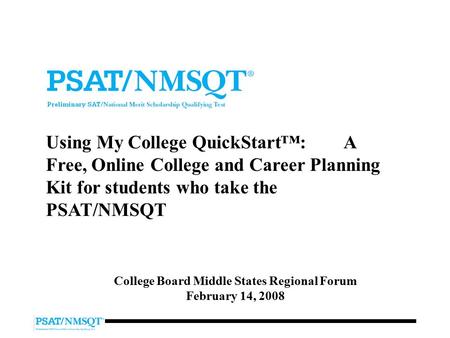 Using My College QuickStart™: A Free, Online College and Career Planning Kit for students who take the PSAT/NMSQT College Board Middle States Regional.