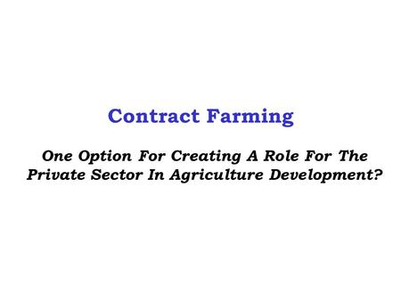 Contract Farming One Option For Creating A Role For The Private Sector In Agriculture Development?
