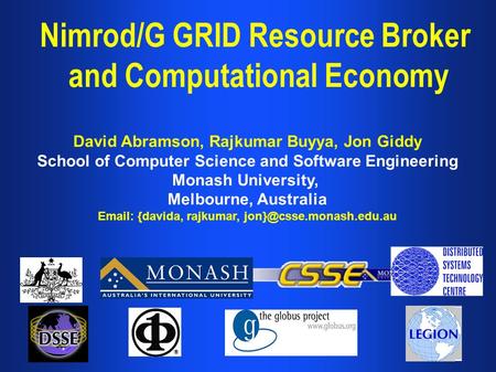 Nimrod/G GRID Resource Broker and Computational Economy David Abramson, Rajkumar Buyya, Jon Giddy School of Computer Science and Software Engineering Monash.