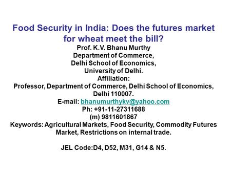 Food Security in India: Does the futures market for wheat meet the bill? Prof. K.V. Bhanu Murthy Department of Commerce, Delhi School of Economics, University.
