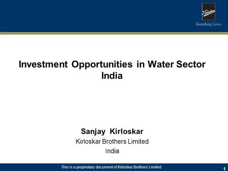 This is a proprietary document of Kirloskar Brothers Limited Investment Opportunities in Water Sector India Sanjay Kirloskar Kirloskar Brothers Limited.