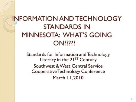 INFORMATION AND TECHNOLOGY STANDARDS IN MINNESOTA: WHAT’S GOING ON????? Standards for Information and Technology Literacy in the 21 ST Century Southwest.