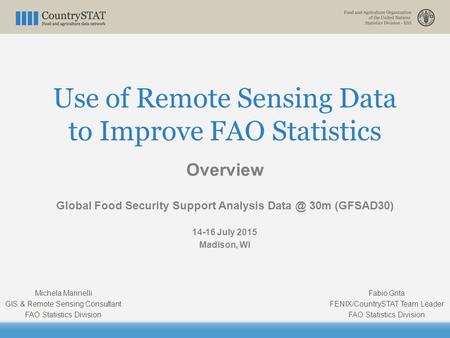 Use of Remote Sensing Data to Improve FAO Statistics Overview Global Food Security Support Analysis 30m (GFSAD30) 14-16 July 2015 Madison, WI Fabio.