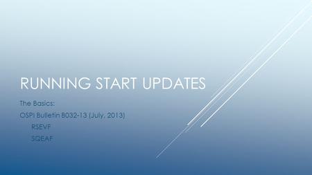 RUNNING START UPDATES The Basics: OSPI Bulletin B032-13 (July, 2013) RSEVF SQEAF.