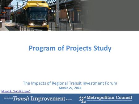 1 Program of Projects Study The Impacts of Regional Transit Investment Forum March 21, 2013 Move LA - LA's Got Lines
