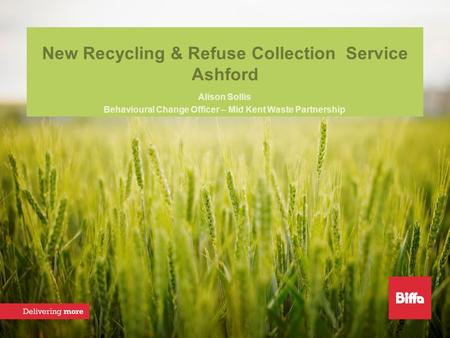 New Recycling & Refuse Collection Service Ashford Alison Sollis Behavioural Change Officer – Mid Kent Waste Partnership.