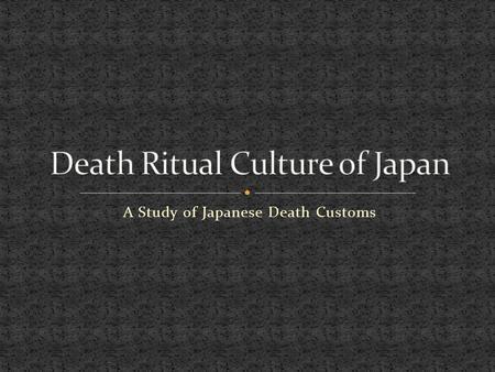 A Study of Japanese Death Customs. Webster defines a Ritual as something that is “Done with accordance with social custom or normal protocol”