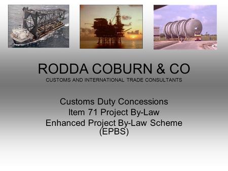 RODDA COBURN & CO CUSTOMS AND INTERNATIONAL TRADE CONSULTANTS Customs Duty Concessions Item 71 Project By-Law Enhanced Project By-Law Scheme (EPBS)