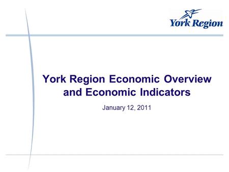 York Region Economic Overview and Economic Indicators January 12, 2011.