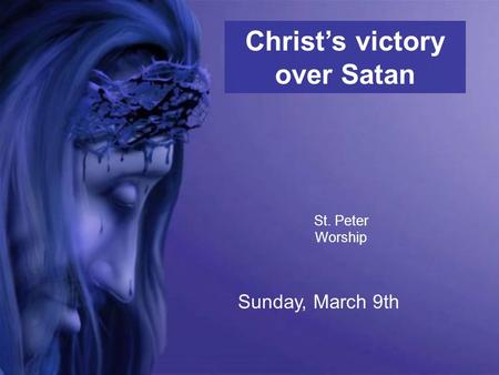 St. Peter Worship Sunday, March 9th Christ’s victory over Satan.