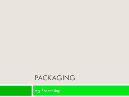 PACKAGING Ag Processing. Early Packaging  Gourds  Seashells  Pottery  Cloth  Wood.