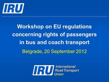 Workshop on EU regulations concerning rights of passengers in bus and coach transport Belgrade, 20 September 2012.