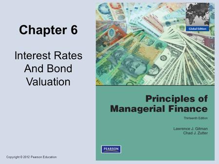 Copyright © 2012 Pearson Education Chapter 6 Interest Rates And Bond Valuation.