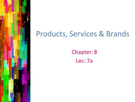 Products, Services & Brands Chapter: 8 Lec: 7a. What is a product? Product Anything that could be offered to a market for attention, acquisition, use,
