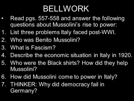 BELLWORK Read pgs. 557-558 and answer the following questions about Mussolini’s rise to power: 1.List three problems Italy faced post-WWI. 2.Who was Benito.